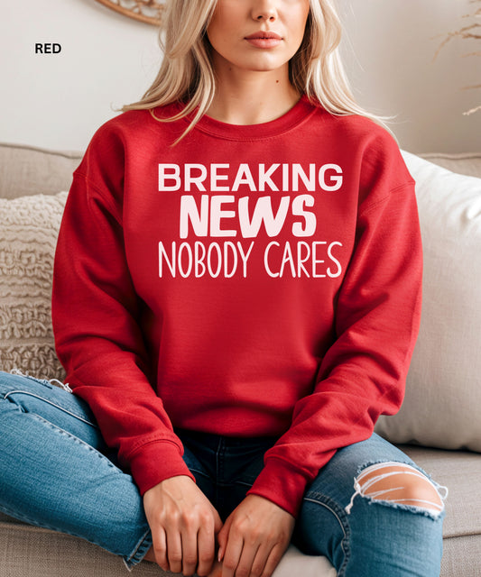 Breaking News Nobody Cares Sweatshirt – Funny Sarcastic Quote Graphic Crewneck